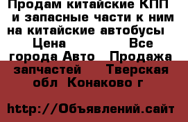 Продам китайские КПП,  и запасные части к ним на китайские автобусы. › Цена ­ 200 000 - Все города Авто » Продажа запчастей   . Тверская обл.,Конаково г.